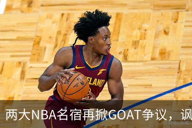 两大NBA名宿再掀GOAT争议，讽刺詹姆斯抱大腿，乔丹也未必第一人