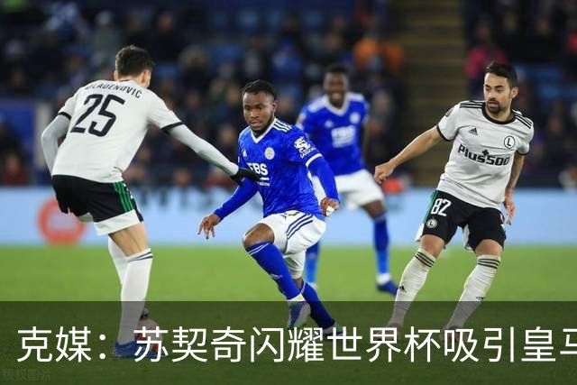 克媒：苏契奇闪耀世界杯吸引皇马等豪门关注，国米标价达6000万欧