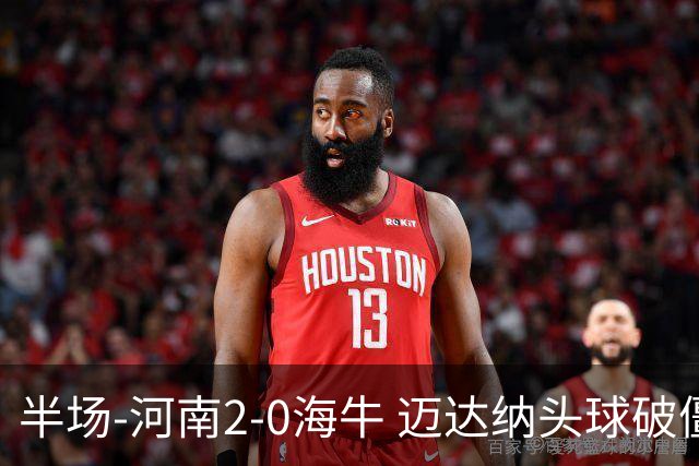 半场-河南2-0海牛 迈达纳头球破僵纳萨里奥世界波建功