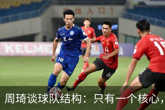 周琦谈球队结构：只有一个核心，角色分明才能成团结之力