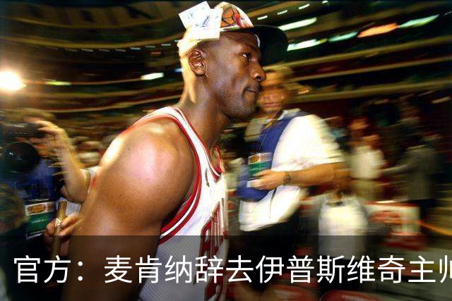 官方：麦肯纳辞去伊普斯维奇主帅一职，25/26赛季带队成功冲超