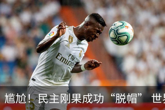 尴尬！民主刚果成功“脱帽” 世界杯0球0分球队只剩国足印尼