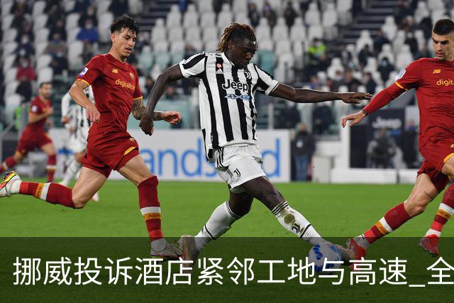 挪威投诉酒店紧邻工地与高速 全队2.5小时搬家费用FIFA出