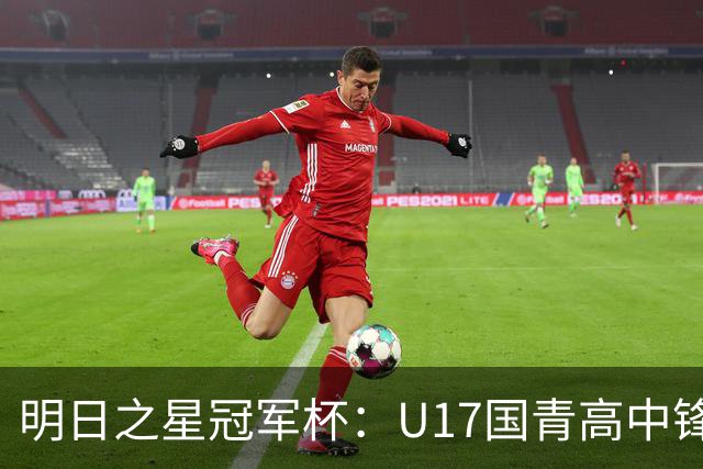 明日之星冠军杯：U17国青高中锋玩出“绣花活” 阿森纳把赵松源买了吧？