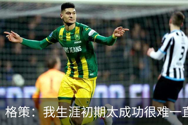 格策：我生涯初期太成功很难一直保持，曾有机会去红军与渣叔重聚