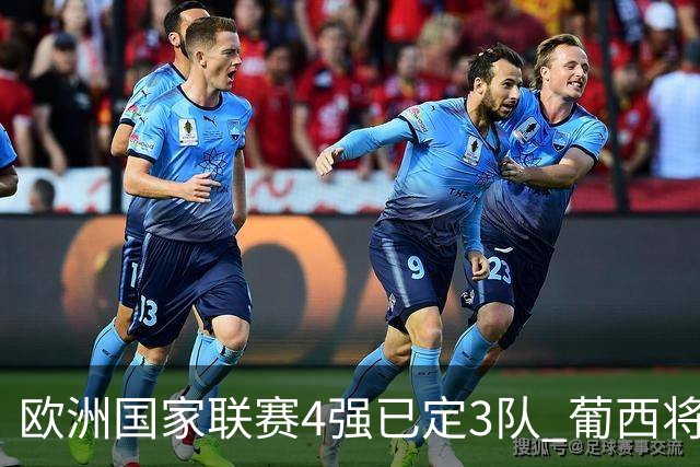 欧洲国家联赛4强已定3队 葡西将决出最后一个名额