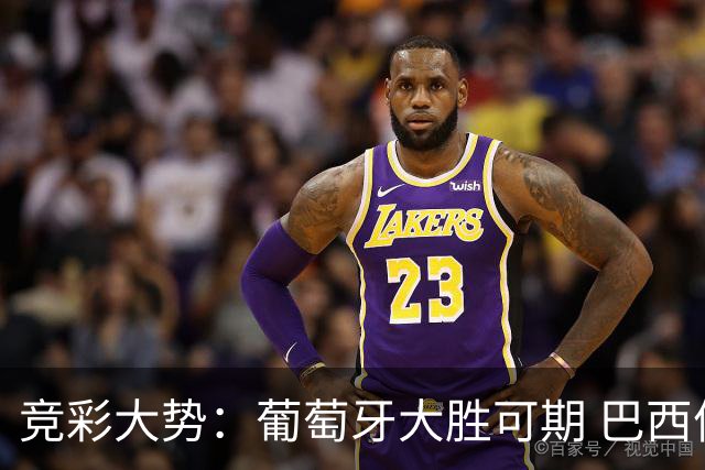 竞彩大势：葡萄牙大胜可期 巴西信心不足