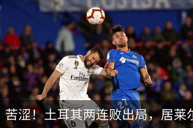 苦涩！土耳其两连败出局，居莱尔成本届世界杯首位出局的皇马球员