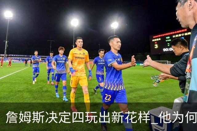 詹姆斯决定四玩出新花样 他为何选择了76人？