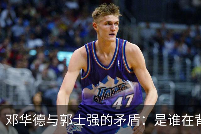 邓华德与郭士强的矛盾：是谁在背后操控中国男篮？