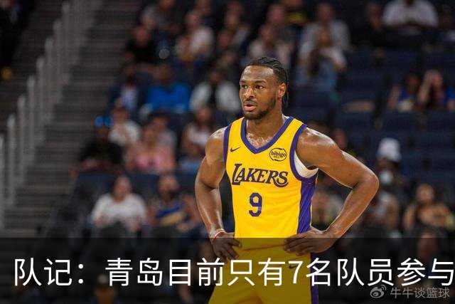 队记：青岛目前只有7名队员参与新赛季备战 段昂君在外进行特训