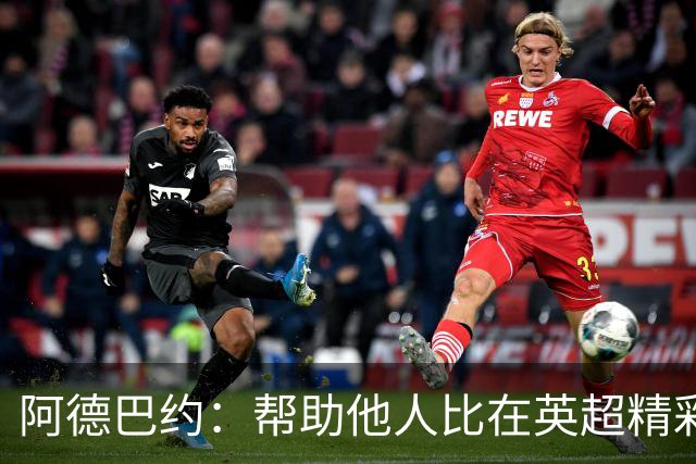 阿德巴约：帮助他人比在英超精彩进球更有意义