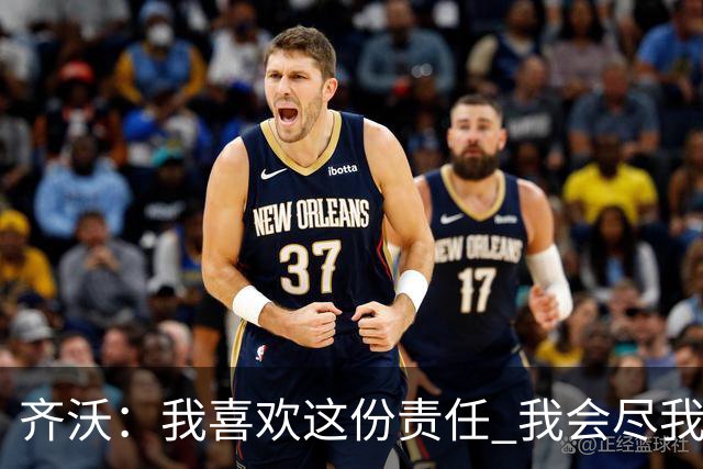 齐沃：我喜欢这份责任 我会尽我所能回报给予我如此之多的俱乐部