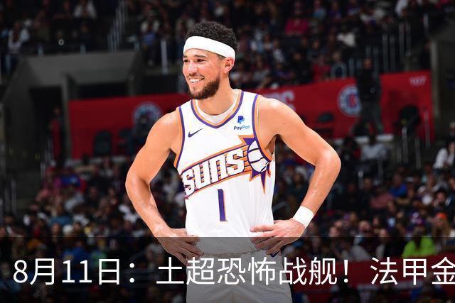 8月11日：土超恐怖战舰！法甲金靴西甲银靴加盟，魔兽即将来投阵容星光熠熠