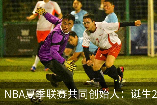 NBA夏季联赛共同创始人：诞生22年后，它还在寻找变得更好的方法